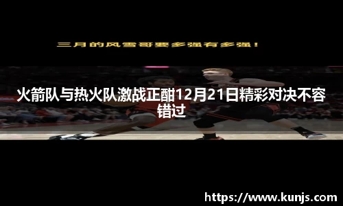 火箭队与热火队激战正酣12月21日精彩对决不容错过