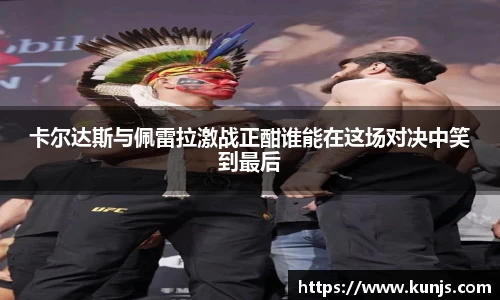 卡尔达斯与佩雷拉激战正酣谁能在这场对决中笑到最后