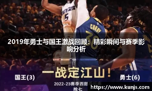 2019年勇士与国王激战回顾：精彩瞬间与赛季影响分析