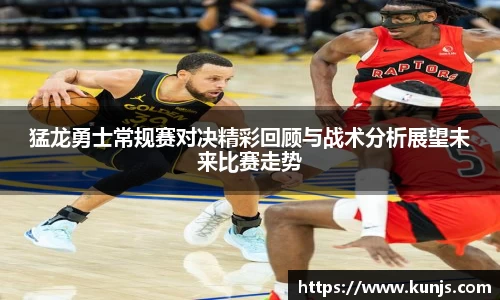 猛龙勇士常规赛对决精彩回顾与战术分析展望未来比赛走势