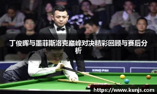 丁俊晖与墨菲斯洛克巅峰对决精彩回顾与赛后分析