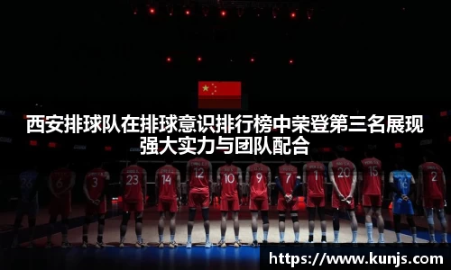 西安排球队在排球意识排行榜中荣登第三名展现强大实力与团队配合