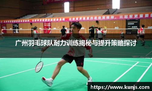 广州羽毛球队耐力训练揭秘与提升策略探讨