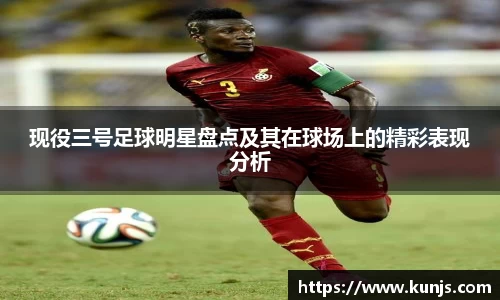 现役三号足球明星盘点及其在球场上的精彩表现分析